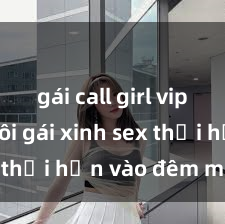 gái call girl vip Cặp đôi gái xinh sex thổi hồn vào đêm muộn