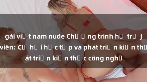 gái việt nam nude Chương trình hỗ trợ Java cho sinh viên: Cơ hội học tập và phát triển kiến thức công nghệ