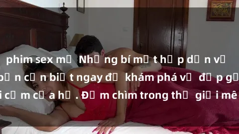 phim sex mỹ Những bí mật hấp dẫn về sex gái Hàn Quốc bạn cần biết ngay để khám phá vẻ đẹp gợi cảm của họ. Đắm chìm trong thế giới mê hoặc này ngay hôm nay!