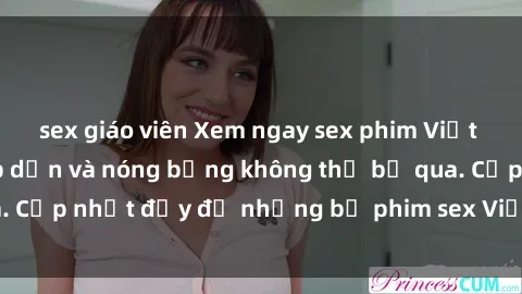 sex giáo viên Xem ngay sex phim Việt Nam không che, hấp dẫn và nóng bỏng không thể bỏ qua. Cập nhật đầy đủ những bộ phim sex Việt Nam mới nhất.