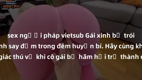 sex người pháp vietsub Gái xinh bị trói tay chân để làm tình say đắm trong đêm huyền bí. Hãy cùng khám phá cảm giác thú vị khi cô gái bị hãm hại trở thành điều kiện trong cuộc chơi tình dục.