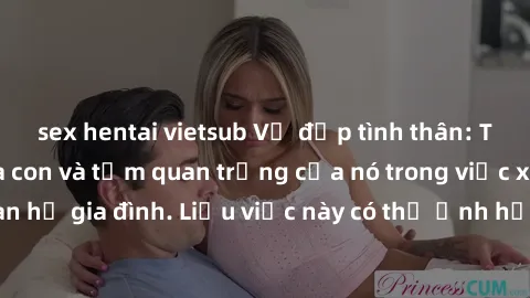 sex hentai vietsub Vẻ đẹp tình thân: Tìm hiểu về sex cha con và tầm quan trọng của nó trong việc xây dựng mối quan hệ gia đình. Liệu việc này có thể ảnh hưởng đến tâm hồn con cái như thế nào?