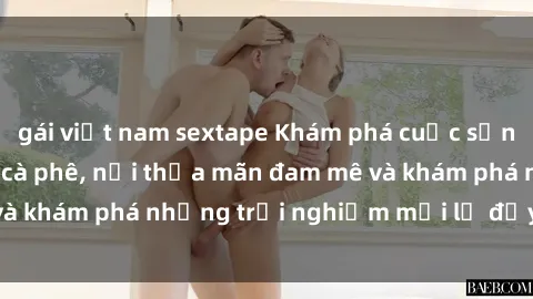 gái việt nam sextape Khám phá cuộc sống đêm tại sex quán cà phê, nơi thỏa mãn đam mê và khám phá những trải nghiệm mới lạ đầy kích thích.