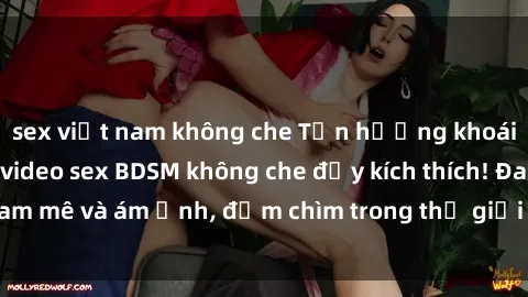 sex việt nam không che Tận hưởng khoái cảm mới mẻ với video sex BDSM không che đầy kích thích! Đam mê và ám ảnh, đắm chìm trong thế giới tình dục đầy bí ẩn!