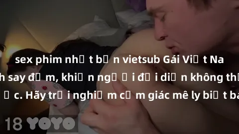 sex phim nhật bản vietsub Gái Việt Nam dâm đãng làm tình say đắm, khiến người đối diện không thể cưỡng lại được. Hãy trải nghiệm cảm giác mê ly biết bao của phong cách yêu đương đậm chất dân tộc!
