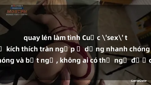 quay lén làm tình Cuộc 'sex' trong thang máy: Khi sự kích thích tràn ngập ở dạng nhanh chóng và bất ngờ, không ai có thể ngờ được điều gì sẽ xảy ra!