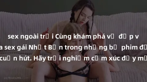 sex ngoài trời Cùng khám phá vẻ đẹp và sức gợi cảm của sex gái Nhật Bản trong những bộ phim đầy nghệ thuật và cuốn hút. Hãy trải nghiệm cảm xúc đầy mới mẻ và sống động từ những cảnh quay tinh tế và qu