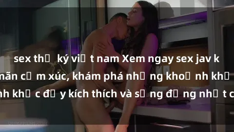 sex thư ký việt nam Xem ngay sex jav không che để thỏa mãn cảm xúc, khám phá những khoảnh khắc đầy kích thích và sống động nhất chỉ trong click!