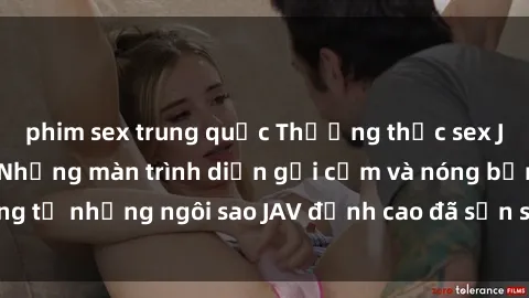 phim sex trung quốc Thưởng thức sex JAV idol miễn phí: Những màn trình diễn gợi cảm và nóng bỏng từ những ngôi sao JAV đỉnh cao đã sẵn sàng để bạn khám phá.