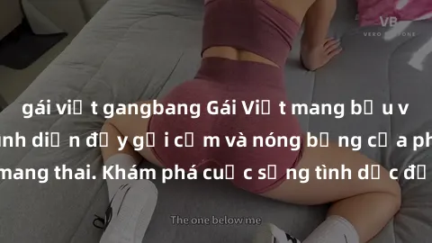gái việt gangbang Gái Việt mang bầu và làm tình: Màn trình diễn đầy gợi cảm và nóng bỏng của phụ nữ mang thai. Khám phá cuộc sống tình dục đầy hấp dẫn và mới lạ của họ!