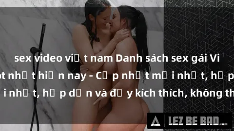 sex video việt nam Danh sách sex gái Việt Nam sinh viên hot nhất hiện nay - Cập nhật mới nhất, hấp dẫn và đầy kích thích, không thể bỏ qua!