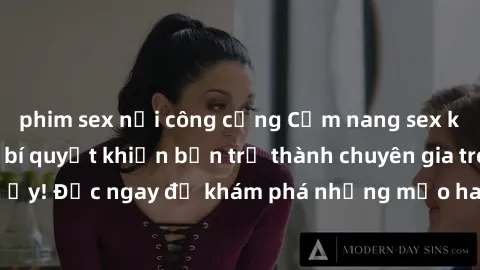 phim sex nơi công cộng Cẩm nang sex không che: Những bí quyết khiến bạn trở thành chuyên gia trong chuyện ấy! Đọc ngay để khám phá những mẹo hay và bí quyết tình dục không che.