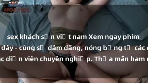sex khách sạn việt nam Xem ngay phim sex miễn phí tại đây - cùng sự dâm đãng, nóng bỏng từ các diễn viên chuyên nghiệp. Thỏa mãn ham muốn ngay hôm nay!