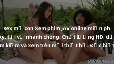 sex mẹ con Xem phim JAV online miễn phí không cần đăng ký, tải về nhanh chóng. Chất lượng HD, dễ dàng tìm kiếm và xem trên mọi thiết bị. Đặc biệt, không quảng cáo làm phiền.