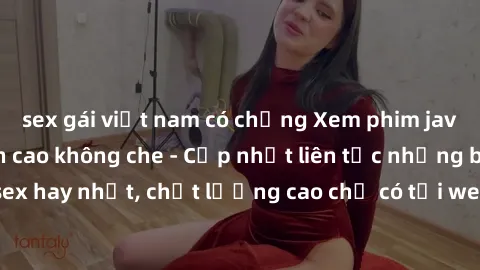 sex gái việt nam có chồng Xem phim jav hd miễn phí đỉnh cao không che - Cập nhật liên tục những bộ phim sex hay nhất, chất lượng cao chỉ có tại website chuyên nghiệp hàng đầu.
