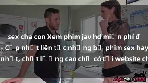 sex cha con Xem phim jav hd miễn phí đỉnh cao không che - Cập nhật liên tục những bộ phim sex hay nhất, chất lượng cao chỉ có tại website chuyên nghiệp hàng đầu.