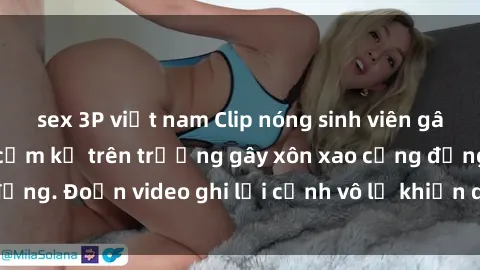 sex 3P việt nam Clip nóng sinh viên gây sốc: Hành động cấm kỵ trên trường gây xôn xao cộng đồng. Đoạn video ghi lại cảnh vô lễ khiến dư luận bức xúc.