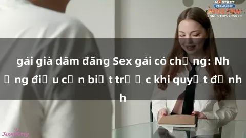 gái già dâm đãng Sex gái có chồng: Những điều cần biết trước khi quyết định