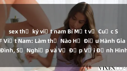 sex thư ký việt nam Bí Mật về Cuộc Sống Của Các MILF Việt Nam: Làm thế Nào Họ Điều Hành Gia Đình, Sự Nghiệp và Vẻ Đẹp Với Định Hình Văn Hóa Đương Đại