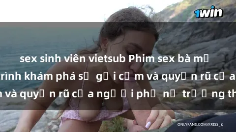 sex sinh viên vietsub Phim sex bà mẹ nóng bỏng: Hành trình khám phá sự gợi cảm và quyến rũ của người phụ nữ trưởng thành.