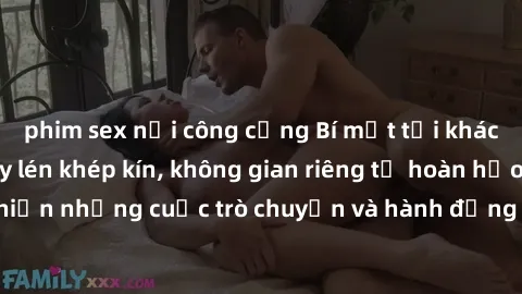 phim sex nơi công cộng Bí mật tại khách sạn: Phòng quay lén khép kín, không gian riêng tư hoàn hảo để thực hiện những cuộc trò chuyện và hành động không bị người khác phát hiện.