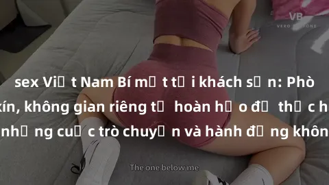 sex Việt Nam Bí mật tại khách sạn: Phòng quay lén khép kín, không gian riêng tư hoàn hảo để thực hiện những cuộc trò chuyện và hành động không bị người khác phát hiện.