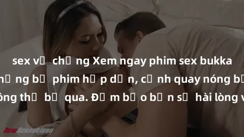 sex vợ chồng Xem ngay phim sex bukkake hàng đầu với những bộ phim hấp dẫn, cảnh quay nóng bỏng không thể bỏ qua. Đảm bảo bạn sẽ hài lòng với trải nghiệm mới lạ này!