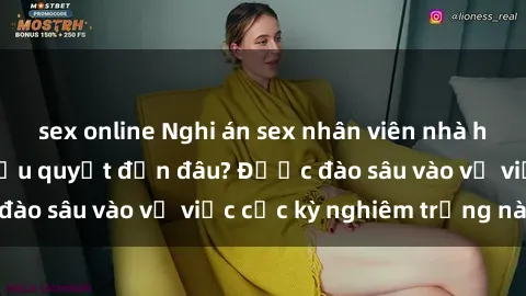 sex online Nghi án sex nhân viên nhà hàng: Hậu quả và hậu quyết đến đâu? Được đào sâu vào vụ việc cực kỳ nghiêm trọng này.