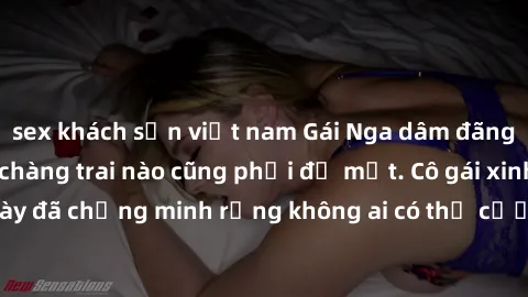 sex khách sạn việt nam Gái Nga dâm đãng khiến tim bất cứ chàng trai nào cũng phải đỏ mặt. Cô gái xinh đẹp này đã chứng minh rằng không ai có thể cưỡng lại khi cô làm tình đắm say.