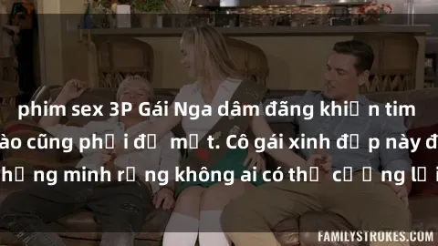 phim sex 3P Gái Nga dâm đãng khiến tim bất cứ chàng trai nào cũng phải đỏ mặt. Cô gái xinh đẹp này đã chứng minh rằng không ai có thể cưỡng lại khi cô làm tình đắm say.