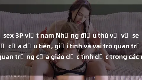 sex 3P việt nam Những điều thú vị về sex ở Bắc Âu: Sự mở cửa đầu tiên, giới tính và vai trò quan trọng của giáo dục tình dục trong các quốc gia này.
