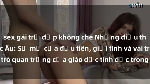 sex gái trẻ đẹp không che Những điều thú vị về sex ở Bắc Âu: Sự mở cửa đầu tiên, giới tính và vai trò quan trọng của giáo dục tình dục trong các quốc gia này.