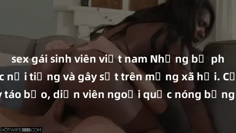 sex gái sinh viên việt nam Những bộ phim sex ngoại quốc nổi tiếng và gây sốt trên mạng xã hội. Cảnh quay táo bạo, diễn viên ngoại quốc nóng bỏng trong các tác phẩm đỉnh cao.