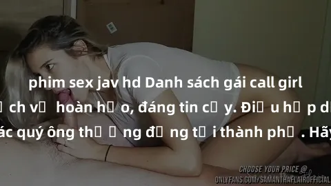 phim sex jav hd Danh sách gái call girl vip chất lượng, dịch vụ hoàn hảo, đáng tin cậy. Điều hấp dẫn cho các quý ông thượng đẳng tại thành phố. Hãy nhấc máy và đặt lịch ngay!