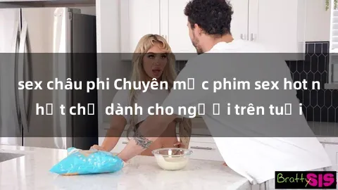 sex châu phi Chuyên mục phim sex hot nhất chỉ dành cho người trên tuổi