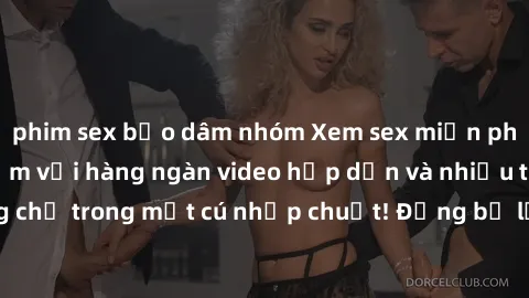 phim sex bạo dâm nhóm Xem sex miễn phí: Cùng trải nghiệm với hàng ngàn video hấp dẫn và nhiều thể loại đa dạng chỉ trong một cú nhấp chuột! Đừng bỏ lỡ cơ hội thưởng thức tuyệt vời này ngay hôm nay!