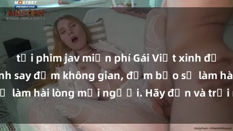 tải phim jav miễn phí Gái Việt xinh đẹp, nồng nàn làm tình say đắm không gian, đảm bảo sẽ làm hài lòng mọi người. Hãy đến và trải nghiệm ngay!