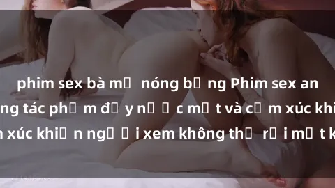 phim sex bà mẹ nóng bỏng Phim sex anime đỉnh cao: Những tác phẩm đầy nước mắt và cảm xúc khiến người xem không thể rời mắt khỏi màn hình