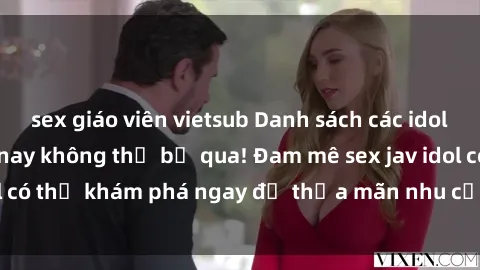 sex giáo viên vietsub Danh sách các idol JAV hot nhất hiện nay không thể bỏ qua! Đam mê sex jav idol có thể khám phá ngay để thỏa mãn nhu cầu giải trí của mình!